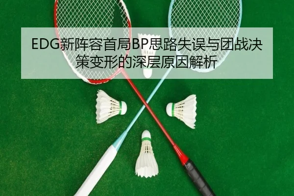 EDG新阵容首局BP思路失误与团战决策变形的深层原因解析